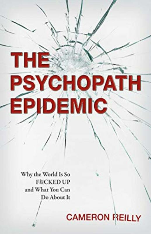 Self Help |   The Psychopath Epidemic: Why The World Is So Fcked Up And What You Can Do About It, Paperback Book, By: Cameron Reilly Self Help Self Help