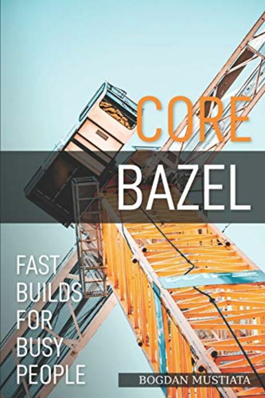 Reference |   Core Bazel Fast Builds For Busy People By Mustiata Bogdan Paperback Reference Reference